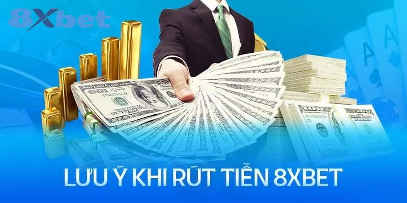 Rút tiền 8xbet – Thao tác quan trọng để sở hữu tiền thưởng Lưu ý cần biết khi rút tiền tại 8xbet